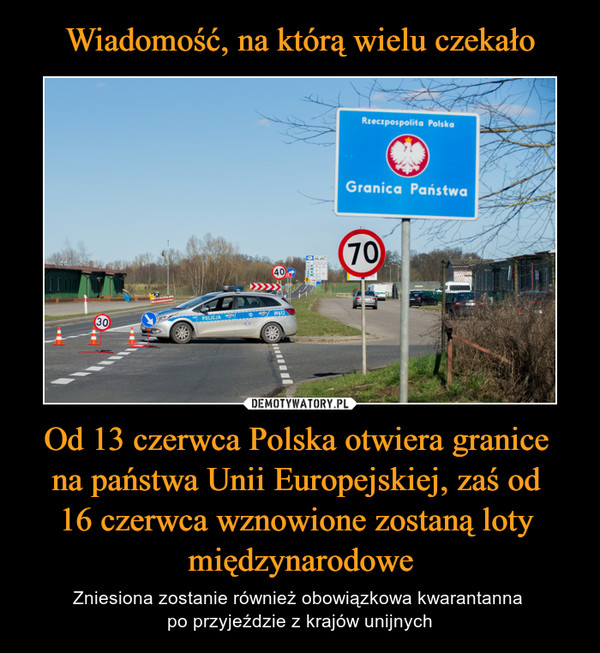 Od 13 czerwca Polska otwiera granice na państwa Unii Europejskiej, zaś od 16 czerwca wznowione zostaną loty międzynarodowe – Zniesiona zostanie również obowiązkowa kwarantanna po przyjeździe z krajów unijnych 