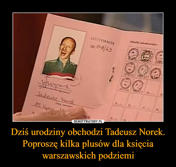 Dziś urodziny obchodzi Tadeusz Norek. Poproszę kilka plusów dla księcia warszawskich podziemi