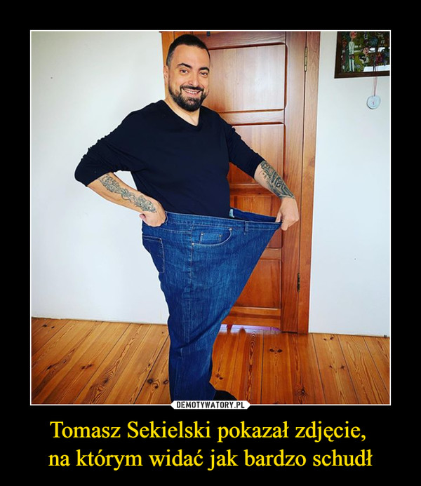 Tomasz Sekielski pokazał zdjęcie, 
na którym widać jak bardzo schudł