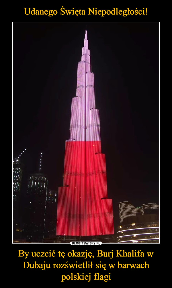 By uczcić tę okazję, Burj Khalifa w Dubaju rozświetlił się w barwach polskiej flagi –  