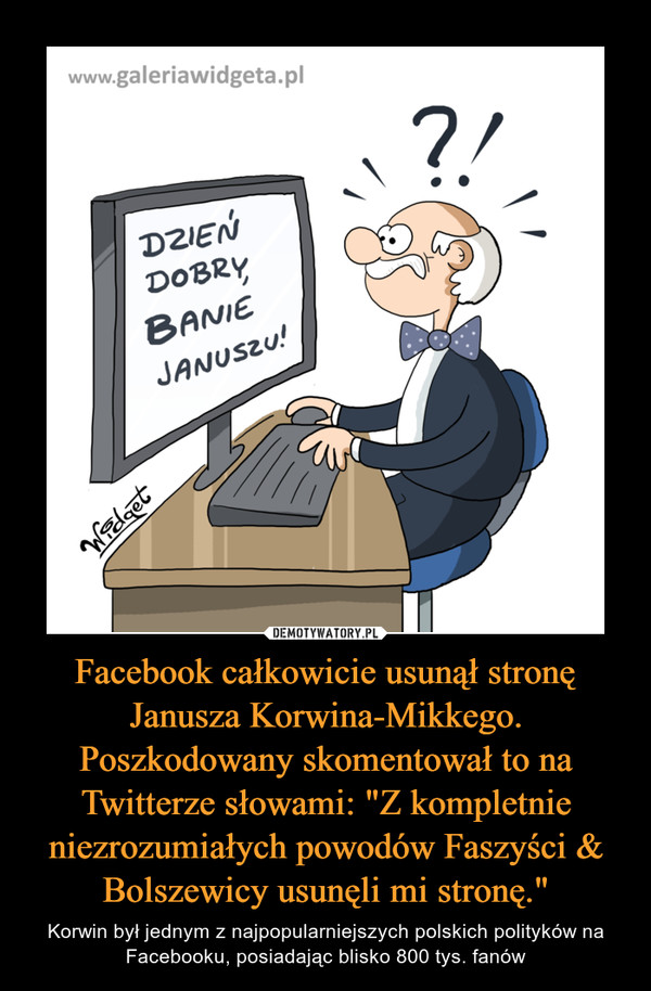 Facebook całkowicie usunął stronę Janusza Korwina-Mikkego. Poszkodowany skomentował to na Twitterze słowami: "Z kompletnie niezrozumiałych powodów Faszyści & Bolszewicy usunęli mi stronę."