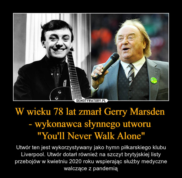 W wieku 78 lat zmarł Gerry Marsden 
- wykonawca słynnego utworu 
"You'll Never Walk Alone"