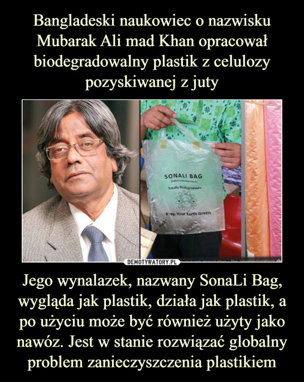 Jego wynalazek, nazwany SonaLi Bag, wygląda jak plastik, działa jak plastik, a po użyciu może być również użyty jako nawóz. Jest w stanie rozwiązać globalny problem zanieczyszczenia plastikiem –  