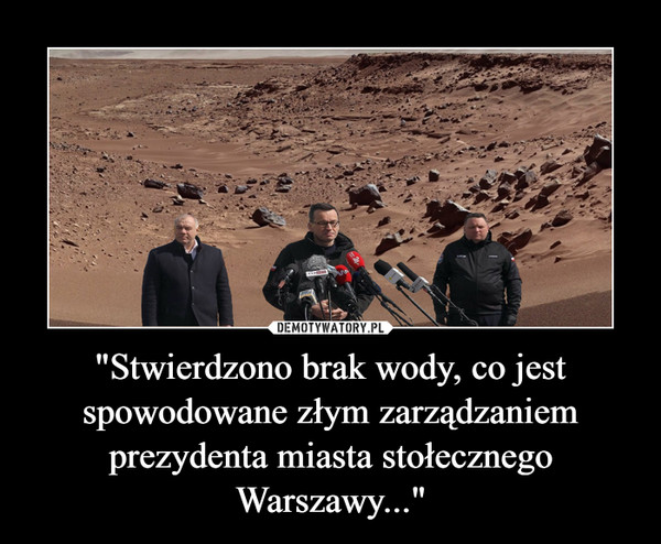 "Stwierdzono brak wody, co jest spowodowane złym zarządzaniem prezydenta miasta stołecznego Warszawy..."