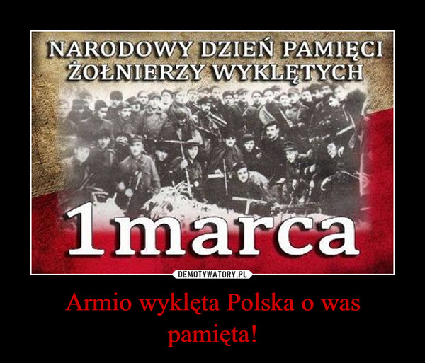 Armio wyklęta Polska o was pamięta!