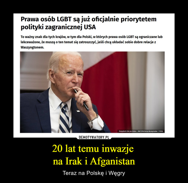 20 lat temu inwazje na Irak i Afganistan – Teraz na Polskę i Węgry Prawa osób LGBT są już oficjalnie priorytetem polityki zagranicznej USATo ważny znak dla tych krajów, w tym dla Polski, w których prawa osób LGBT są ograniczane lub lekceważone, że muszą o ten temat się zatroszczyć, jeśli chcą układać sobie dobre relacje z Waszyngtonem.