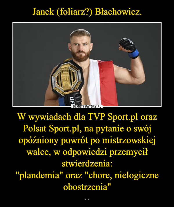 W wywiadach dla TVP Sport.pl oraz Polsat Sport.pl, na pytanie o swój opóźniony powrót po mistrzowskiej walce, w odpowiedzi przemycił stwierdzenia:"plandemia" oraz "chore, nielogiczne obostrzenia" – ... 