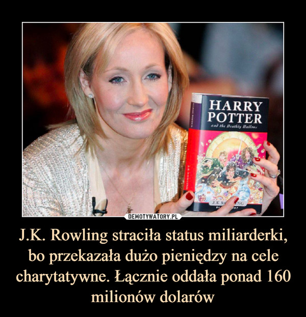 J.K. Rowling straciła status miliarderki, bo przekazała dużo pieniędzy na cele charytatywne. Łącznie oddała ponad 160 milionów dolarów –  