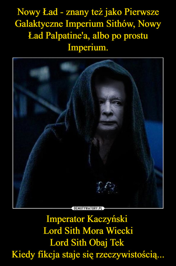 Imperator Kaczyński Lord Sith Mora WieckiLord Sith Obaj Tek Kiedy fikcja staje się rzeczywistością... –  