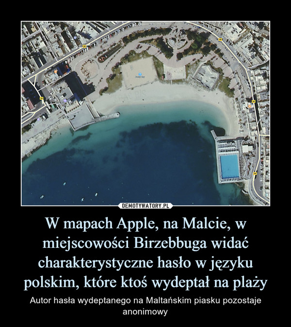 W mapach Apple, na Malcie, w miejscowości Birzebbuga widać charakterystyczne hasło w języku polskim, które ktoś wydeptał na plaży