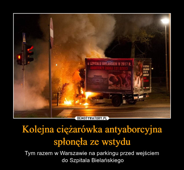 Kolejna ciężarówka antyaborcyjna spłonęła ze wstydu – Tym razem w Warszawie na parkingu przed wejściem do Szpitala Bielańskiego 