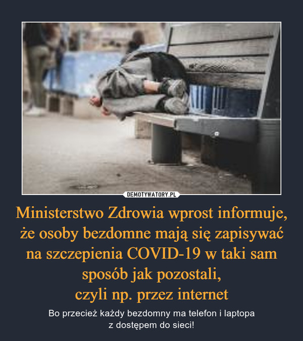 Ministerstwo Zdrowia wprost informuje, że osoby bezdomne mają się zapisywać na szczepienia COVID-19 w taki sam sposób jak pozostali,
czyli np. przez internet