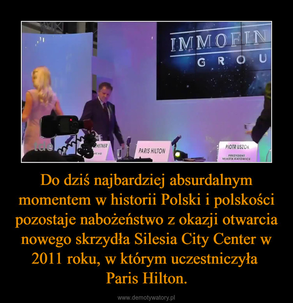 Do dziś najbardziej absurdalnym momentem w historii Polski i polskości pozostaje nabożeństwo z okazji otwarcia nowego skrzydła Silesia City Center w 2011 roku, w którym uczestniczyła Paris Hilton. –  