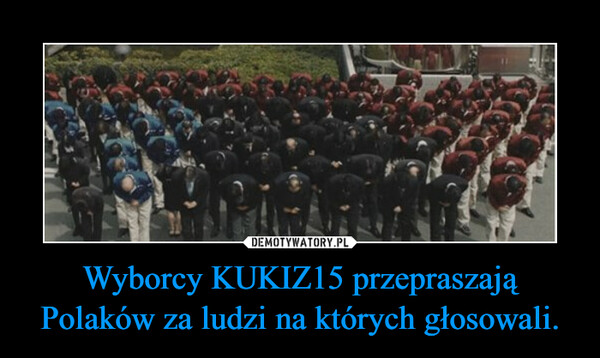 Wyborcy KUKIZ15 przepraszają Polaków za ludzi na których głosowali.