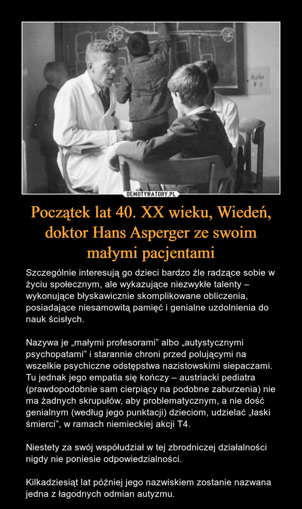 Początek lat 40. XX wieku, Wiedeń, doktor Hans Asperger ze swoim
małymi pacjentami