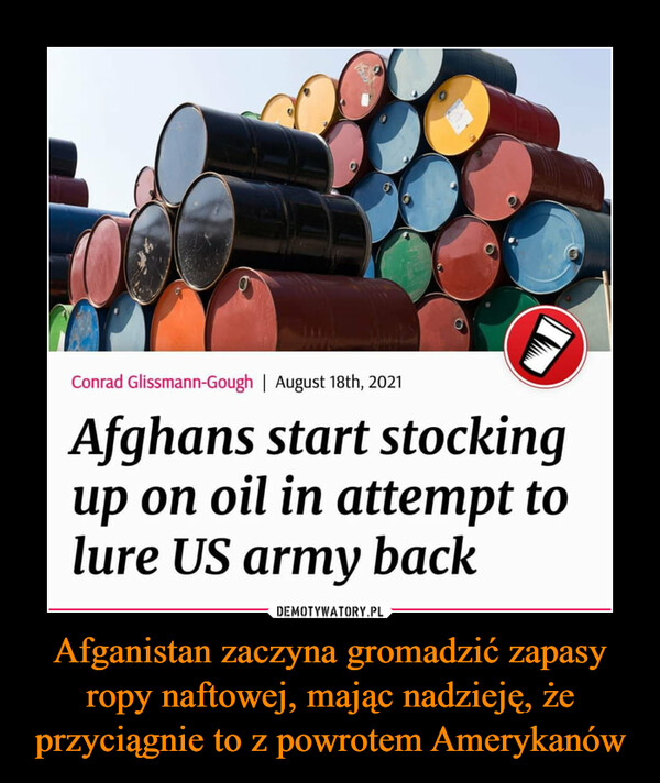 Afganistan zaczyna gromadzić zapasy ropy naftowej, mając nadzieję, że przyciągnie to z powrotem Amerykanów