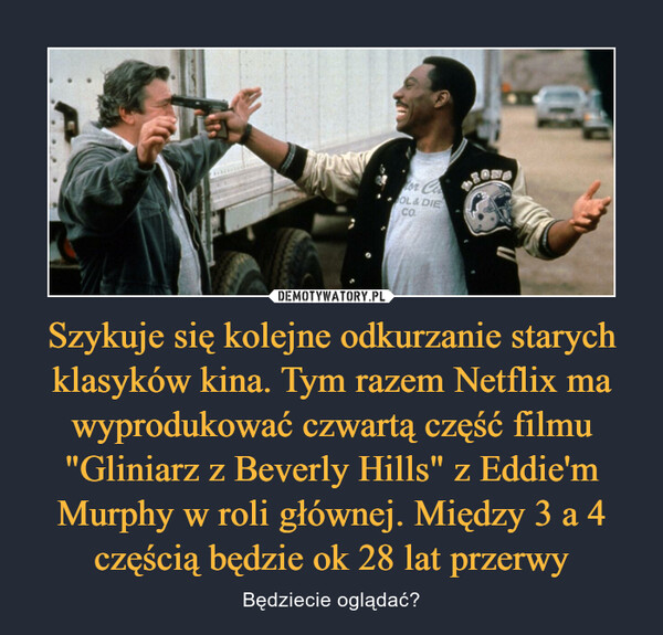 Szykuje się kolejne odkurzanie starych klasyków kina. Tym razem Netflix ma wyprodukować czwartą część filmu "Gliniarz z Beverly Hills" z Eddie'm Murphy w roli głównej. Między 3 a 4 częścią będzie ok 28 lat przerwy – Będziecie oglądać? 