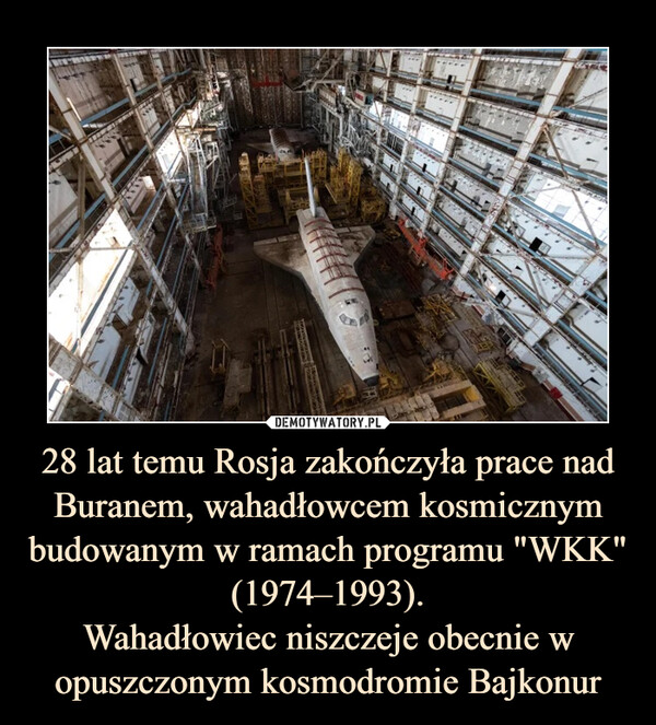 28 lat temu Rosja zakończyła prace nad Buranem, wahadłowcem kosmicznym budowanym w ramach programu "WKK" (1974–1993).Wahadłowiec niszczeje obecnie w opuszczonym kosmodromie Bajkonur –  