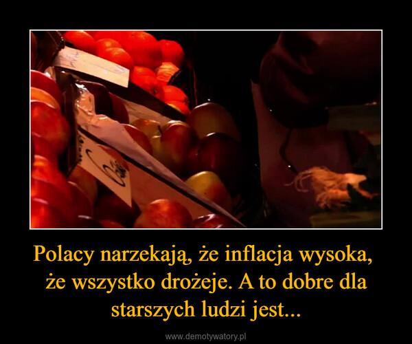 Polacy narzekają, że inflacja wysoka, że wszystko drożeje. A to dobre dla starszych ludzi jest... –  