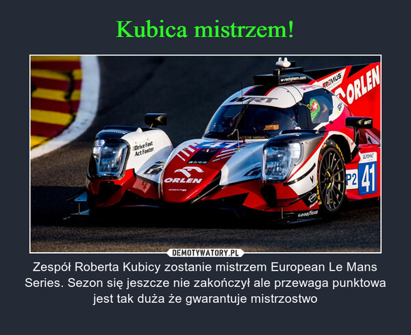  – Zespół Roberta Kubicy zostanie mistrzem European Le Mans Series. Sezon się jeszcze nie zakończył ale przewaga punktowa jest tak duża że gwarantuje mistrzostwo 