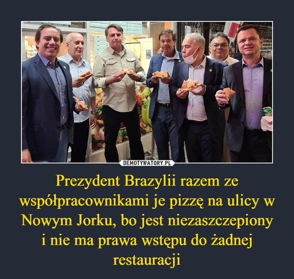 Prezydent Brazylii razem ze współpracownikami je pizzę na ulicy w Nowym Jorku, bo jest niezaszczepiony
i nie ma prawa wstępu do żadnej restauracji