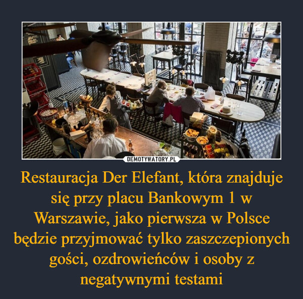 Restauracja Der Elefant, która znajduje się przy placu Bankowym 1 w Warszawie, jako pierwsza w Polsce będzie przyjmować tylko zaszczepionych gości, ozdrowieńców i osoby z negatywnymi testami –  