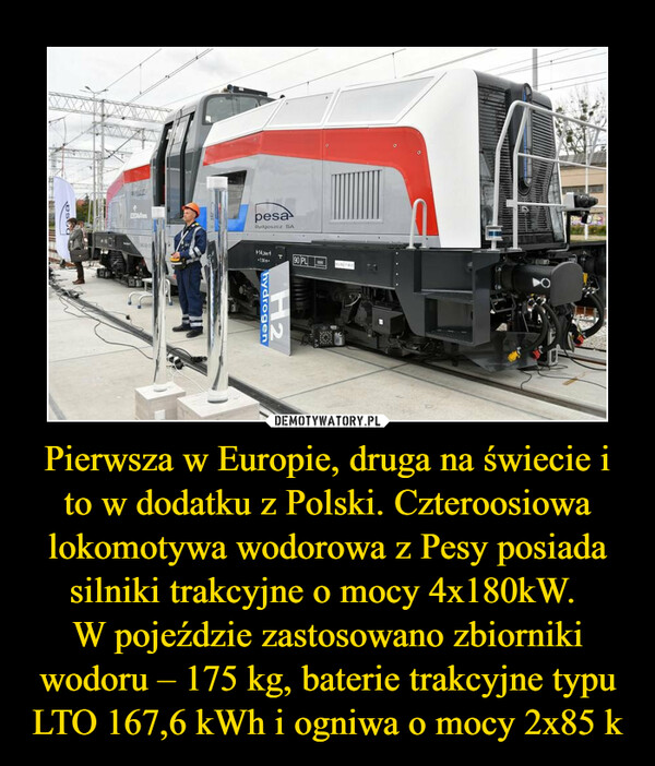 Pierwsza w Europie, druga na świecie i to w dodatku z Polski. Czteroosiowa lokomotywa wodorowa z Pesy posiada silniki trakcyjne o mocy 4x180kW. W pojeździe zastosowano zbiorniki wodoru – 175 kg, baterie trakcyjne typu LTO 167,6 kWh i ogniwa o mocy 2x85 k –  