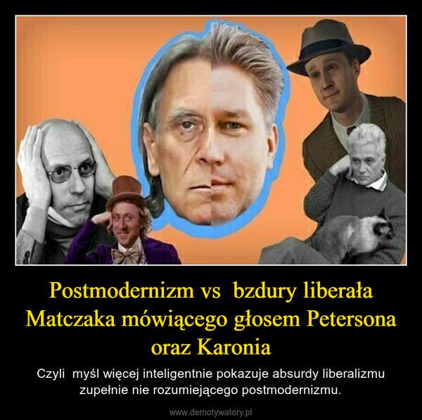 Postmodernizm vs  bzdury liberała Matczaka mówiącego głosem Petersona oraz Karonia – Czyli  myśl więcej inteligentnie pokazuje absurdy liberalizmu zupełnie nie rozumiejącego postmodernizmu. 