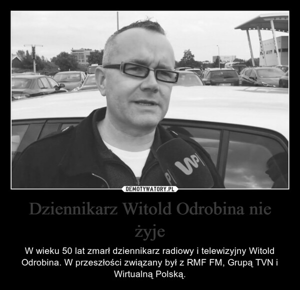 Dziennikarz Witold Odrobina nie żyje – W wieku 50 lat zmarł dziennikarz radiowy i telewizyjny Witold Odrobina. W przeszłości związany był z RMF FM, Grupą TVN i Wirtualną Polską. 