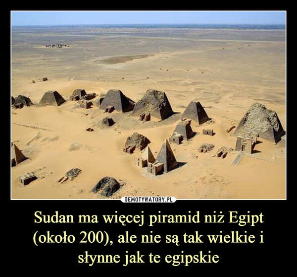Sudan ma więcej piramid niż Egipt (około 200), ale nie są tak wielkie i słynne jak te egipskie