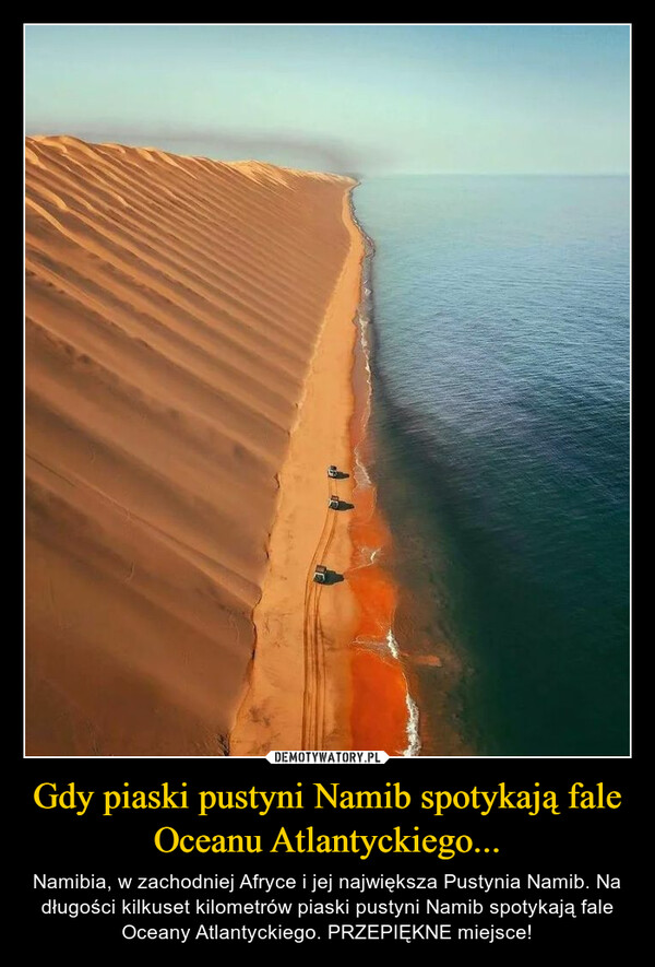 Gdy piaski pustyni Namib spotykają fale Oceanu Atlantyckiego... – Namibia, w zachodniej Afryce i jej największa Pustynia Namib. Na długości kilkuset kilometrów piaski pustyni Namib spotykają fale Oceany Atlantyckiego. PRZEPIĘKNE miejsce! 