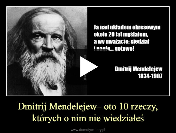 Dmitrij Mendelejew– oto 10 rzeczy, których o nim nie wiedziałeś