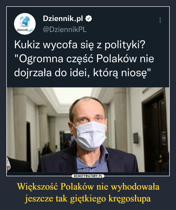 Większość Polaków nie wyhodowała jeszcze tak giętkiego kręgosłupa –  Kukiz wycofa się z polityki? "Ogromna część Polaków nie dojrzała do idei, którą niosę
