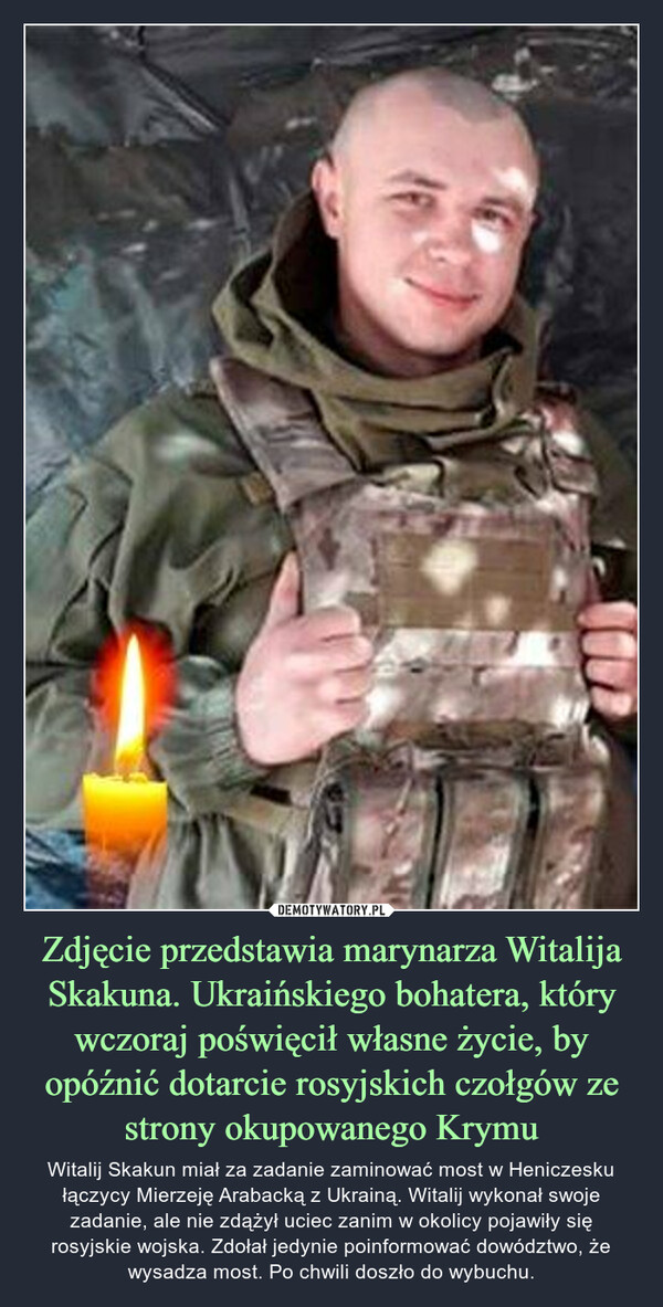 Zdjęcie przedstawia marynarza Witalija Skakuna. Ukraińskiego bohatera, który wczoraj poświęcił własne życie, by opóźnić dotarcie rosyjskich czołgów ze strony okupowanego Krymu