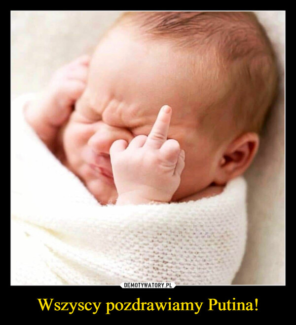 Wszyscy pozdrawiamy Putina! –  