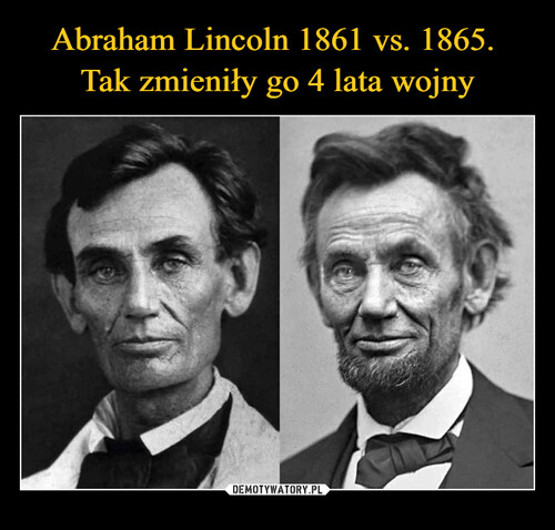 Abraham Lincoln 1861 vs. 1865. 
Tak zmieniły go 4 lata wojny