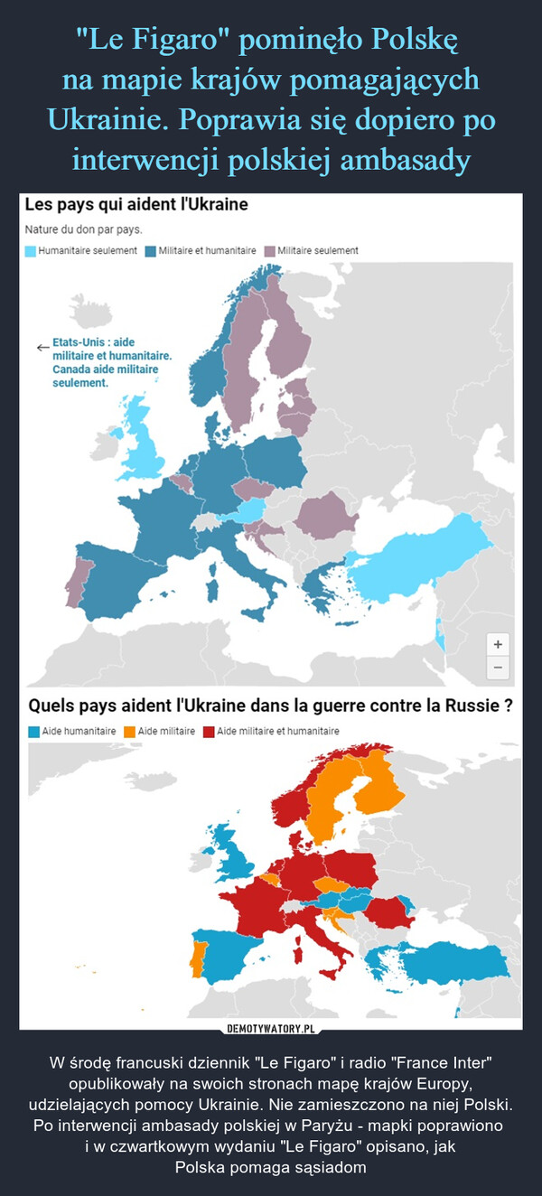  – W środę francuski dziennik "Le Figaro" i radio "France Inter" opublikowały na swoich stronach mapę krajów Europy, udzielających pomocy Ukrainie. Nie zamieszczono na niej Polski. Po interwencji ambasady polskiej w Paryżu - mapki poprawiono i w czwartkowym wydaniu "Le Figaro" opisano, jakPolska pomaga sąsiadom 
