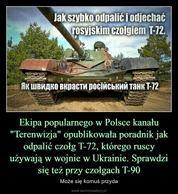 Ekipa popularnego w Polsce kanału "Terenwizja" opublikowała poradnik jak odpalić czołg T-72, którego ruscy używają w wojnie w Ukrainie. Sprawdzi się też przy czołgach T-90 – Może się komuś przyda 