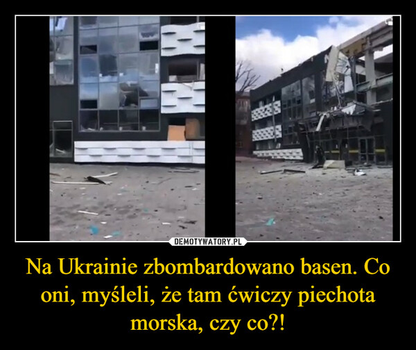 Na Ukrainie zbombardowano basen. Co oni, myśleli, że tam ćwiczy piechota morska, czy co?! –  