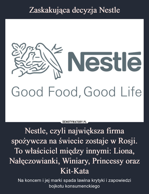 Zaskakująca decyzja Nestle Nestle, czyli największa firma spożywcza na świecie zostaje w Rosji. To właściciel między innymi: Liona, Nałęczowianki, Winiary, Princessy oraz Kit-Kata