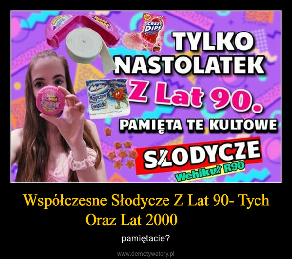 Współczesne Słodycze Z Lat 90- Tych Oraz Lat 2000  – pamiętacie? 