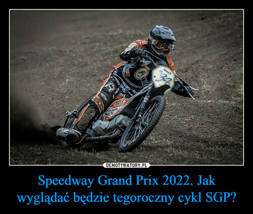Speedway Grand Prix 2022. Jak wyglądać będzie tegoroczny cykl SGP?