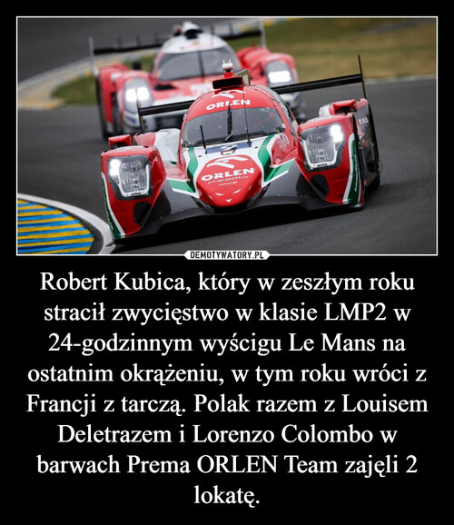 Robert Kubica, który w zeszłym roku stracił zwycięstwo w klasie LMP2 w 24-godzinnym wyścigu Le Mans na ostatnim okrążeniu, w tym roku wróci z Francji z tarczą. Polak razem z Louisem Deletrazem i Lorenzo Colombo w barwach Prema ORLEN Team zajęli 2 lokatę.