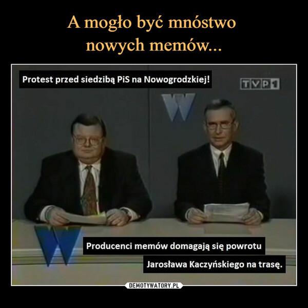  –  Protest przed siedzibą PiS na Nowogrodzkiej!Producenci memów domagają się powrotuJarosława Kaczyńskiego na trasę.