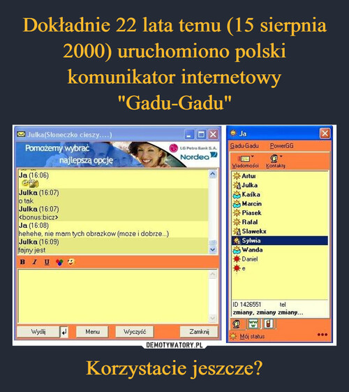 Dokładnie 22 lata temu (15 sierpnia 2000) uruchomiono polski komunikator internetowy "Gadu-Gadu" Korzystacie jeszcze?