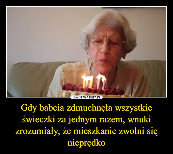 Gdy babcia zdmuchnęła wszystkie świeczki za jednym razem, wnuki zrozumiały, że mieszkanie zwolni się nieprędko –  
