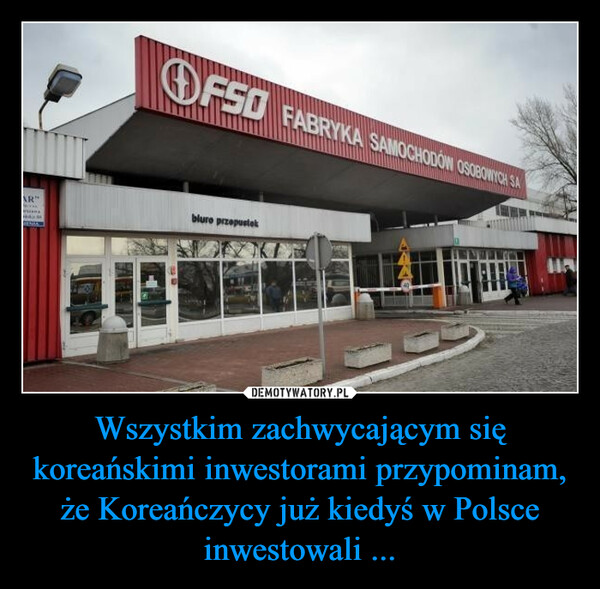 Wszystkim zachwycającym się koreańskimi inwestorami przypominam, że Koreańczycy już kiedyś w Polsce inwestowali ...