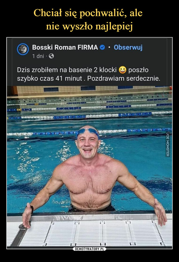  –  Bosski Roman FIRMA    • Obserwuj1 dni - вDzis zrobiłem na basenie 2 klocki © poszłoszybko czas 41 minut. Pozdrawiam serdecznie.