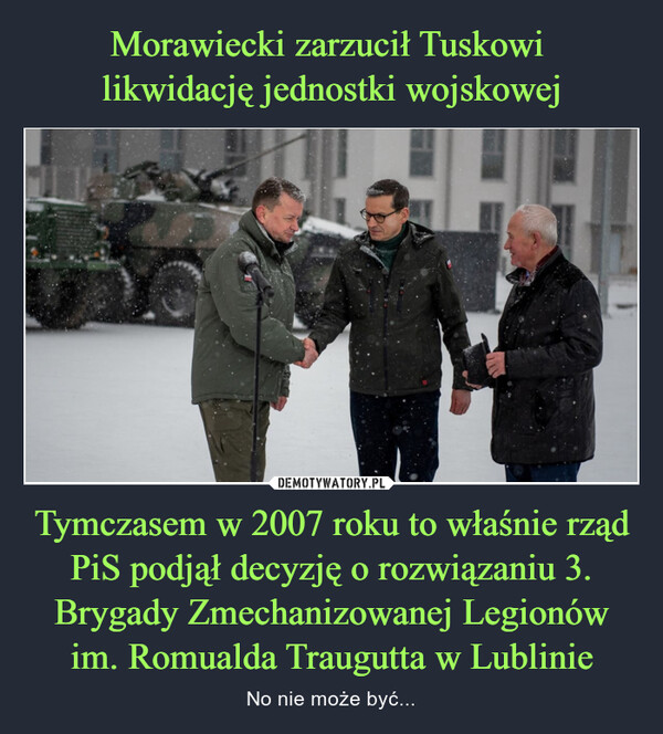 Tymczasem w 2007 roku to właśnie rząd PiS podjął decyzję o rozwiązaniu 3. Brygady Zmechanizowanej Legionów im. Romualda Traugutta w Lublinie – No nie może być... 