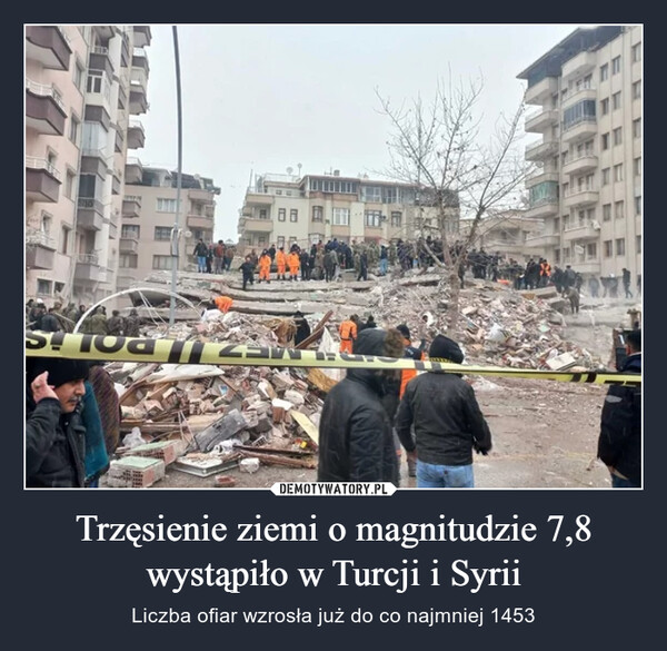Trzęsienie ziemi o magnitudzie 7,8 wystąpiło w Turcji i Syrii – Liczba ofiar wzrosła już do co najmniej 1453 